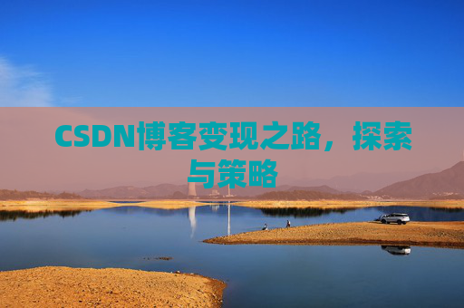 CSDN博客变现之路，探索与策略